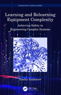 Learning and Relearning Equipment Complexity: Achieving Safety in Engineering Complex Systems by Andonov, Sasho