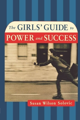 The Girls' Guide to Power and Success by Solovic, Susan