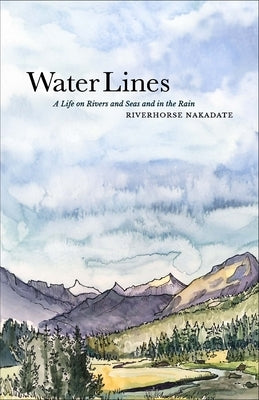 Water Lines: A Life on Rivers and Seas and in the Rain by Nakadate, Riverhorse