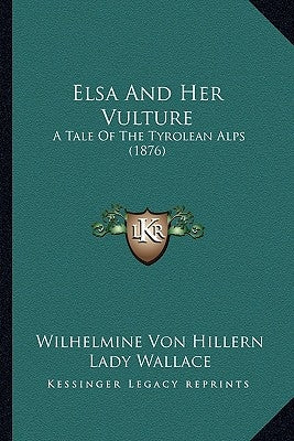 Elsa And Her Vulture: A Tale Of The Tyrolean Alps (1876) by Hillern, Wilhelmine Von