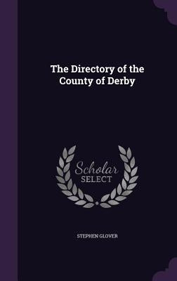 The Directory of the County of Derby by Glover, Stephen
