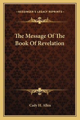 The Message Of The Book Of Revelation by Allen, Cady H.