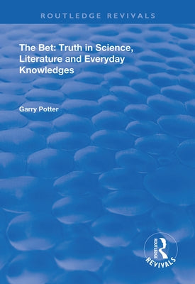 The Bet: Truth in Science, Literature and Everyday Knowledges by Potter, Garry