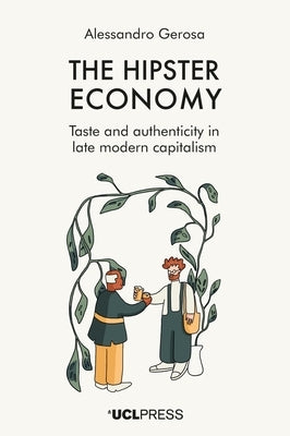The Hipster Economy: Taste and authenticity in late modern capitalism by Gerosa, Alessandro