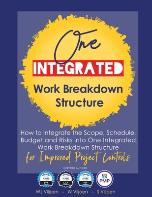 One Integrated Work Breakdown Structure: for Improved Project Controls by Viljoen, W.