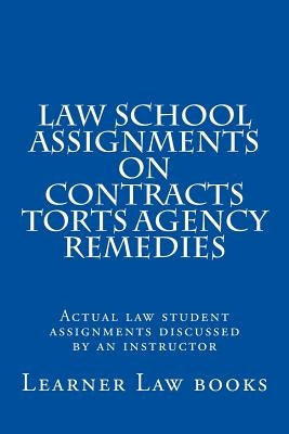 Law School Assignments on Contracts Torts Agency Remedies: Actual law student assignments discussed by an instructor by Books, Learner Law