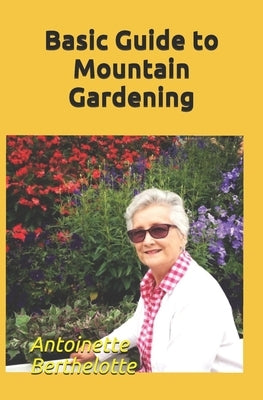 Basic Guide to Mountain Gardening by Berthelotte, Antoinette