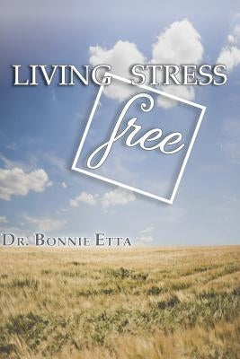 Living Stress Free by Etta, Dr Bonnie
