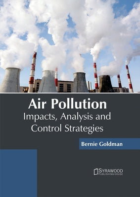 Air Pollution: Impacts, Analysis and Control Strategies by Goldman, Bernie