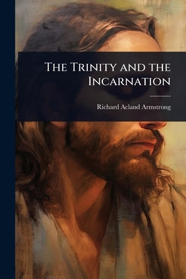 The Trinity and the Incarnation by Armstrong, Richard Acland
