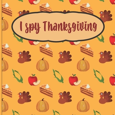 I Spy Thanksgiving: A fun Book for 2-7 Year Old About Autumn & Thanksgiving Great Gift Idea For Preschoolers & Kids & Kindergarten ! by Fernandez, Aileen