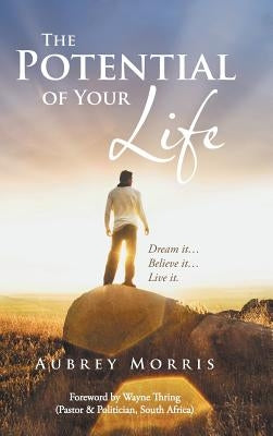 The Potential of Your Life: Dream It...Believe It...Live It. by Morris, Aubrey