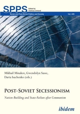 Post-Soviet Secessionism: Nation-Building and State-Failure After Communism by Isachenko, Daria