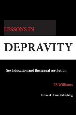 Lessons in Depravity: Sex education and the sexual revolution by Williams, E. S.