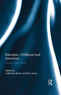 Education, Childhood and Anarchism: Talking Colin Ward by Burke, Catherine