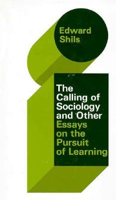The Selected Papers of Edward Shils, Volume 3: The Calling of Sociology and Other Essays on the Pursuit of Learning by Shils, Edward
