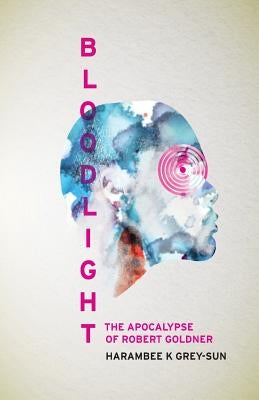 BloodLight: The Apocalypse of Robert Goldner by Grey-Sun, Harambee K.