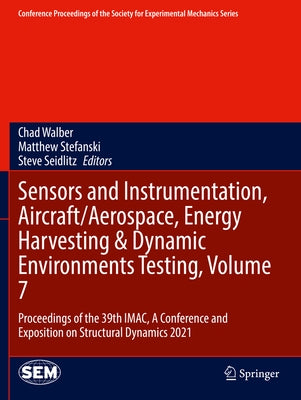 Sensors and Instrumentation, Aircraft/Aerospace, Energy Harvesting & Dynamic Environments Testing, Volume 7: Proceedings of the 39th Imac, a Conferenc by Walber, Chad