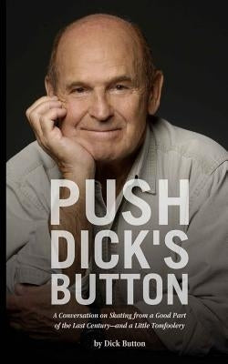 Push Dick's Button: A Conversation on Skating from a Good Part of the Last Century--and a Little Tomfoolery by Button, Dick