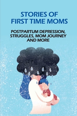 Stories Of First Time Moms: Postpartum Depression, Struggles, Mom Journey And More: Postpartum Stories Babycenter by Watry, Rod