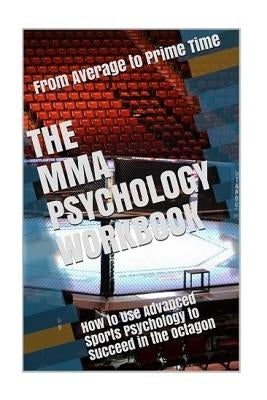 The MMA Psychology Workbook: How to Use Advanced Sports Psychology to Succeed in the Octagon by Uribe Masep, Danny