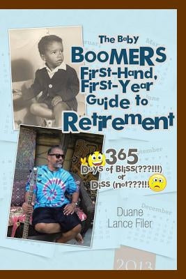 The Baby Boomers First-Hand, First-Year Guide to Retirement: 365 Days of Bliss( !!!)or Diss (Not !!!) by Filer, Duane Lance