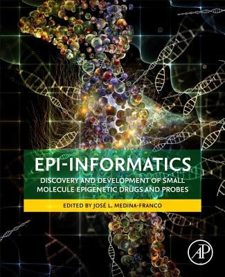 Epi-Informatics: Discovery and Development of Small Molecule Epigenetic Drugs and Probes by Medina-Franco, Jose