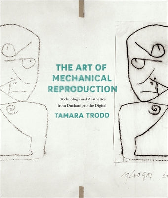 The Art of Mechanical Reproduction: Technology and Aesthetics from Duchamp to the Digital by Trodd, Tamara