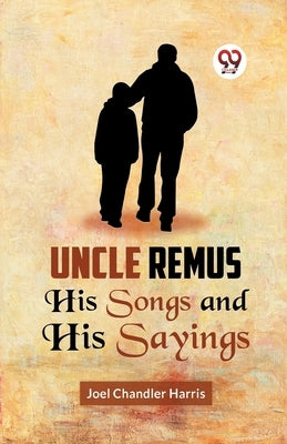 Uncle Remus HIS SONGS AND HIS SAYINGS by Chandler Harris, Joel