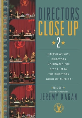 Directors Close Up 2: Interviews with Directors Nominated for Best Film by the Directors Guild of America: 2006 - 2012 by Kagan, Jeremy