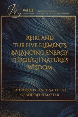 Reiki and the Five Elements: Balancing Energy Through Nature's Wisdom by Santego, Constance