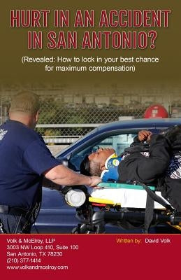 Hurt In An Accident In San Antonio?: (Revealed: How to lock in your best chance for maximum compensation) by Volk, David