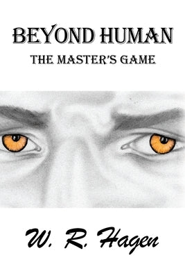 Beyond Human: The Master's Game by Hagen, W. R.