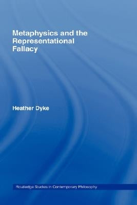 Metaphysics and the Representational Fallacy by Dyke, Heather