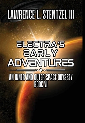 Electra's Early Adventures: Book Six of An Inner and Outer Space Odyssey by Stentzel, Lawrence, III