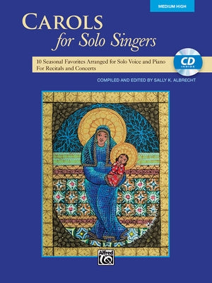 Carols for Solo Singers: 10 Seasonal Favorites Arranged for Solo Voice and Piano for Recitals and Concerts (Medium High Voice), Book & CD by Albrecht, Sally K.