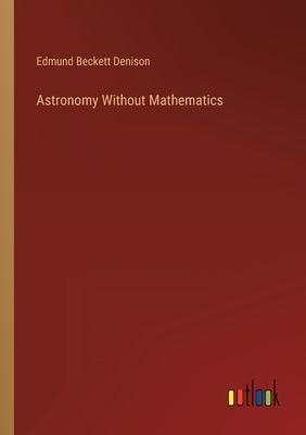 Astronomy Without Mathematics by Denison, Edmund Beckett