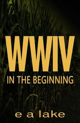 W W I V: In The Beginning by Lake, E. a.