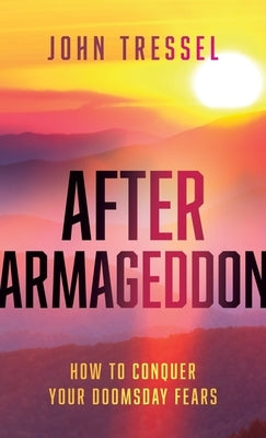 After Armageddon: How to Conquer Your Doomsday Fears by Tressel, John