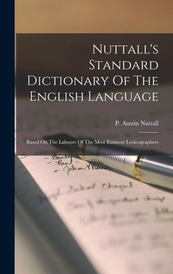 Nuttall's Standard Dictionary Of The English Language: Based On The Labours Of The Most Eminent Lexicographers by Nuttall, P. Austin