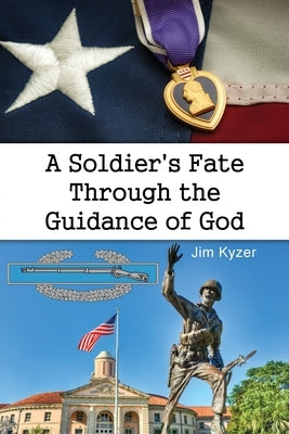 A Soldier's Fate Through the Guidance of God by Kyzer, Jim