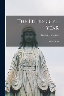The Liturgical Year: Advent. 1910 by Guéranger, Prosper
