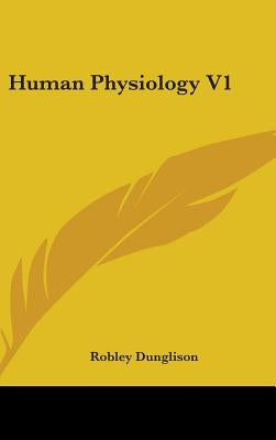 Human Physiology V1 by Dunglison, Robley