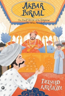 Akbar and Birbal: The Finest Stories of the Emperor and His Wise Wazir by Karanjia, Delshad