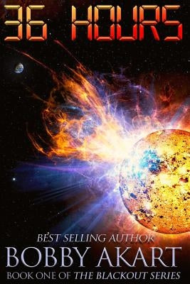 36 Hours: A Post-Apocalyptic EMP Survival Fiction Series by Akart, Bobby