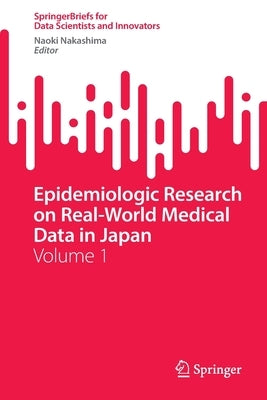 Epidemiologic Research on Real-World Medical Data in Japan: Volume 1 by Nakashima, Naoki
