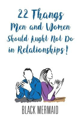 22 Thangs Men and Women Should Aught Not Do in Relationships! by Mermaid, Black