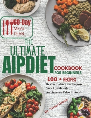 The Ultimate AIP Diet Cookbook: Restore Balance and Improve Your Health with Autoimmune Paleo Protocol by Greene, Vivian