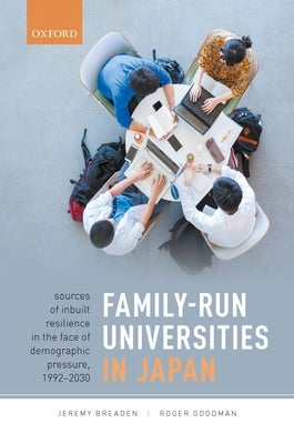 Family-Run Universities in Japan: Sources of Inbuilt Resilience in the Face of Demographic Pressure, 1992-2030 by Breaden, Jeremy