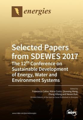 Selected Papers from SDEWES 2017: The 12th Conference on Sustainable Development of Energy, Water and Environment Systems by Calise, Francesco